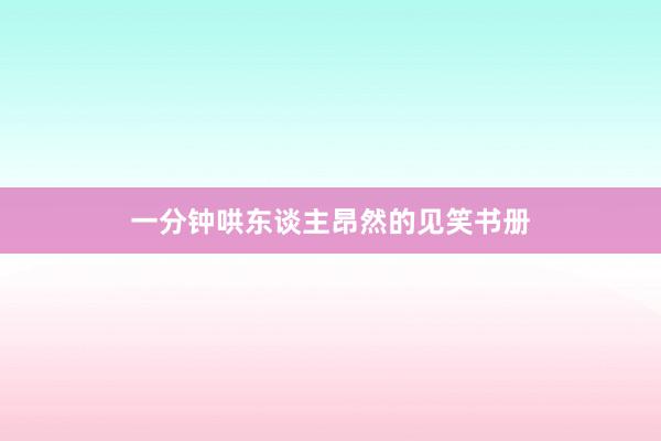 一分钟哄东谈主昂然的见笑书册